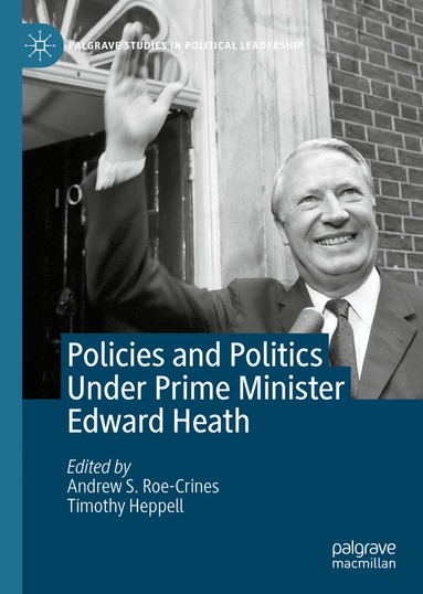Andrew S. Roe-Crines, Timothy Heppell - Policies and Politics Under Prime Minister Edward Heath, Inbunden