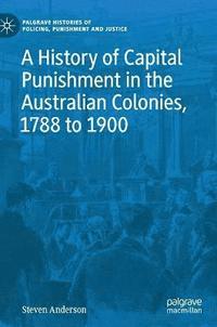 bokomslag A History of Capital Punishment in the Australian Colonies, 1788 to 1900