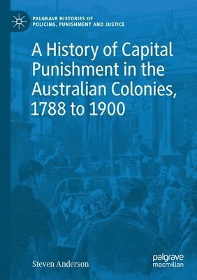 A History of Capital Punishment in the Australian Colonies, 1788 to 1900 1