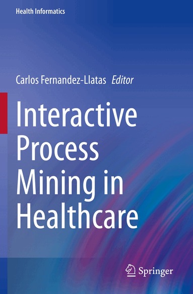 Carlos Fernandez-Llatas - Interactive Process Mining in Healthcare, Häftad