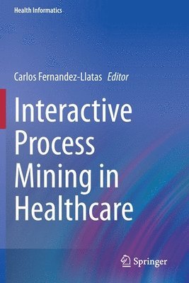 Carlos Fernandez-Llatas - Interactive Process Mining in Healthcare, Häftad