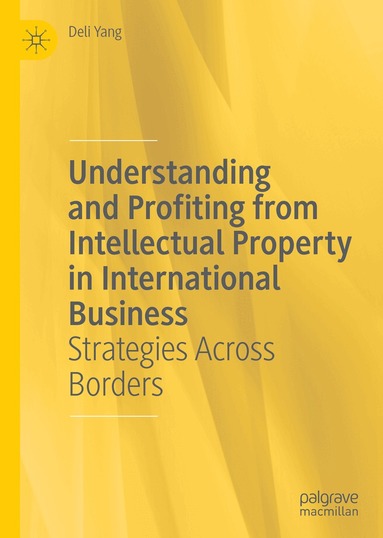 Deli Yang - Understanding and Profiting from Intellectual Property in International Business, Inbunden