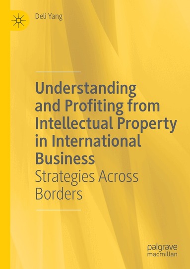 Deli Yang - Understanding and Profiting from Intellectual Property in International Business, Häftad