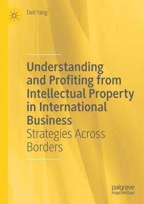 Understanding and Profiting from Intellectual Property in International Business 1