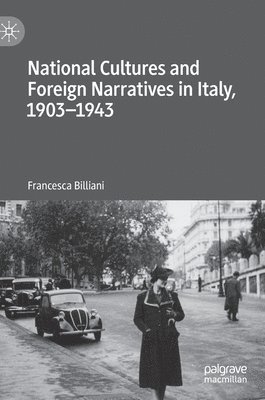 Francesca Billiani - National Cultures and Foreign Narratives in Italy, 1903–1943, Inbunden