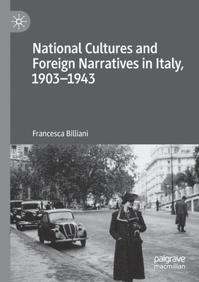 Francesca Billiani - National Cultures and Foreign Narratives in Italy, 1903–1943, Häftad