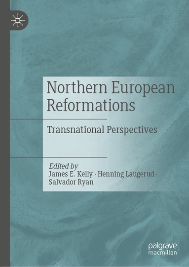 James E. Kelly, Henning Laugerud, Salvador Ryan - Northern European Reformations, Inbunden