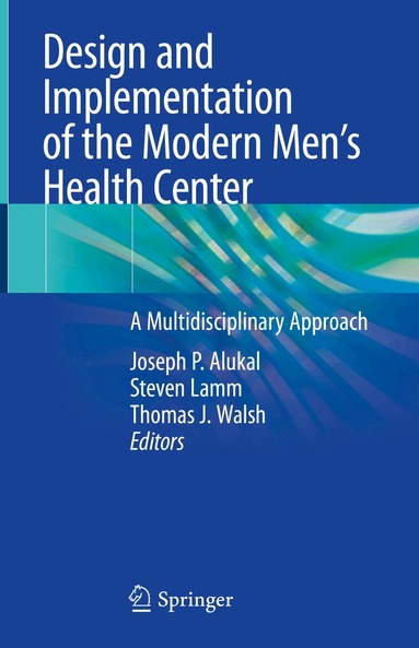 Joseph P. Alukal, Steven Lamm, Thomas J. Walsh - Design and Implementation of the Modern Men’s Health Center, Inbunden