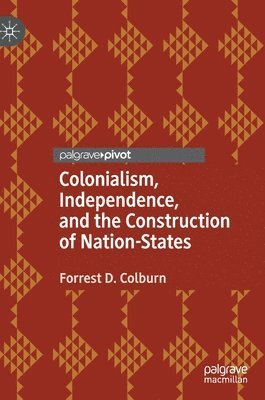 Forrest D. Colburn - Colonialism, Independence, and the Construction of Nation-States, Inbunden
