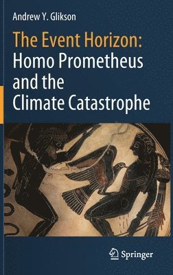 Andrew Y. Glikson - Event Horizon: Homo Prometheus and the Climate Catastrophe, Inbunden