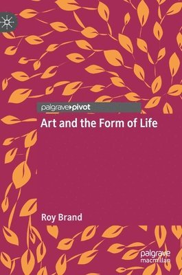 Roy Brand - Art and the Form of Life, Inbunden