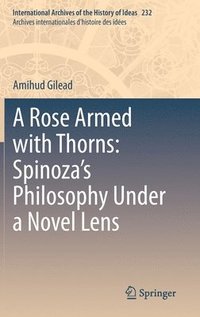 bokomslag A Rose Armed with Thorns: Spinozas Philosophy Under a Novel Lens