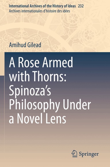 Amihud Gilead - Rose Armed with Thorns: Spinoza’s Philosophy Under a Novel Lens, Häftad