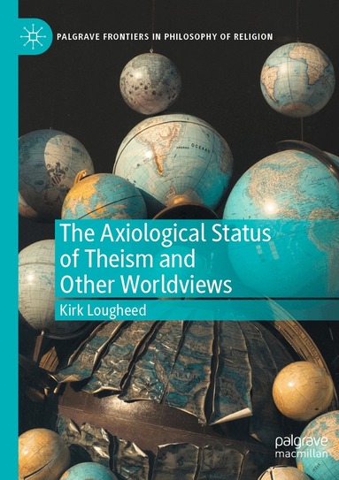Kirk Lougheed - Axiological Status of Theism and Other Worldviews, Häftad