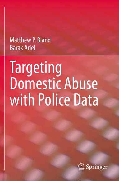 Matthew P. Bland, Barak Ariel - Targeting Domestic Abuse with Police Data, Häftad