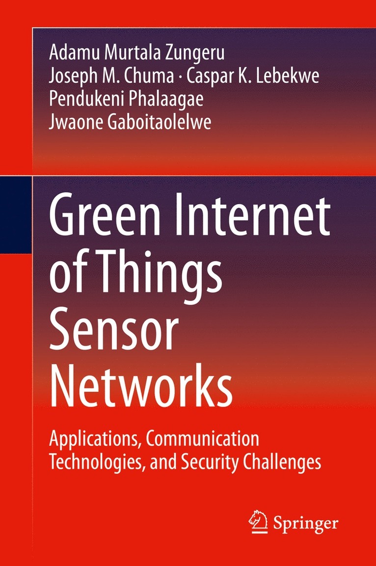 Adamu Murtala Zungeru, Joseph M. Chuma, Caspar K. Lebekwe, Pendukeni Phalaagae, Jwaone Gaboitaolelwe - Green Internet of Things Sensor Networks, Inbunden