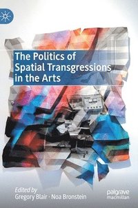 bokomslag The Politics of Spatial Transgressions in the Arts