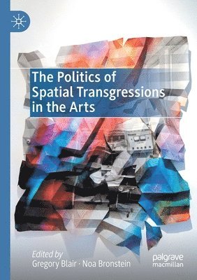 bokomslag The Politics of Spatial Transgressions in the Arts