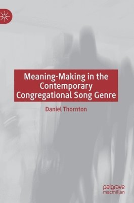 Daniel Thornton - Meaning-Making in the Contemporary Congregational Song Genre, Inbunden