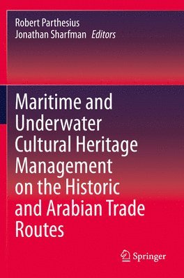 Robert Parthesius, Jonathan Sharfman - Maritime and Underwater Cultural Heritage Management on the Historic and Arabian Trade Routes, Häftad