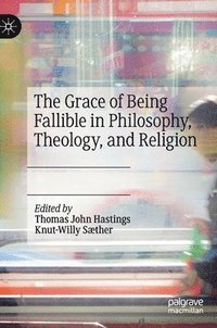 bokomslag The Grace of Being Fallible in Philosophy, Theology, and Religion