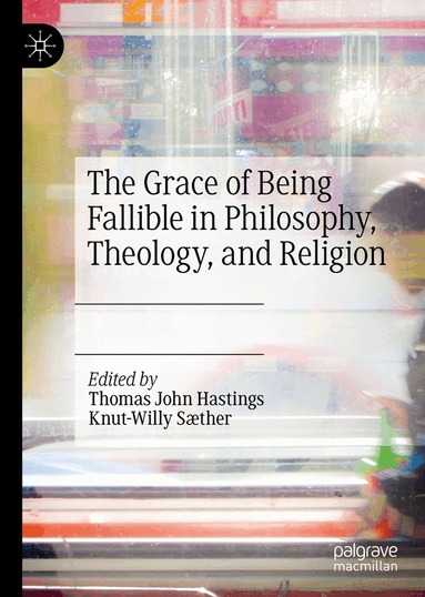Thomas John Hastings, Knut-Willy Sæther - Grace of Being Fallible in Philosophy, Theology, and Religion, Inbunden