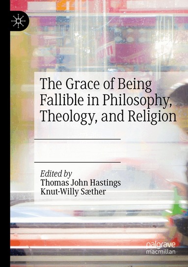 Thomas John Hastings, Knut-Willy Sæther - Grace of Being Fallible in Philosophy, Theology, and Religion, Häftad