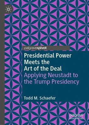 Todd M. Schaefer - Presidential Power Meets the Art of the Deal, Inbunden