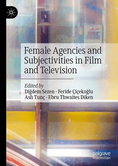 Diğdem Sezen, Feride Çiçekoğlu, Aslı Tunç, Ebru Thwaites Diken - Female Agencies and Subjectivities in Film and Television, Inbunden