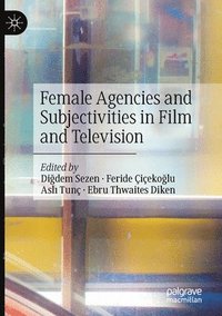 bokomslag Female Agencies and Subjectivities in Film and Television