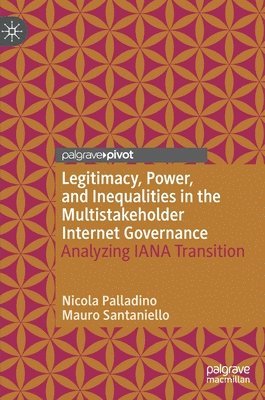 Nicola Palladino, Mauro Santaniello - Legitimacy, Power, and Inequalities in the Multistakeholder Internet Governance, Inbunden