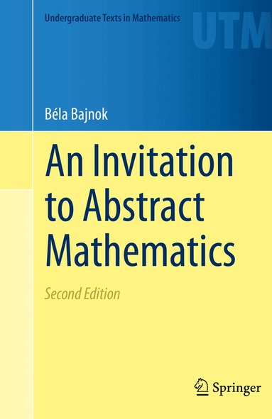 Béla Bajnok - Invitation to Abstract Mathematics, Inbunden