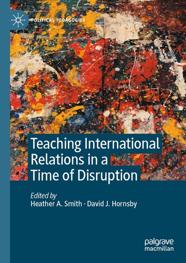 Heather A. Smith, David J. Hornsby - Teaching International Relations in a Time of Disruption, Häftad