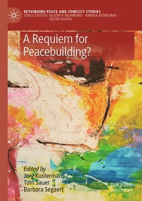 Jorg Kustermans, Tom Sauer, Barbara Segaert - Requiem for Peacebuilding?, Häftad