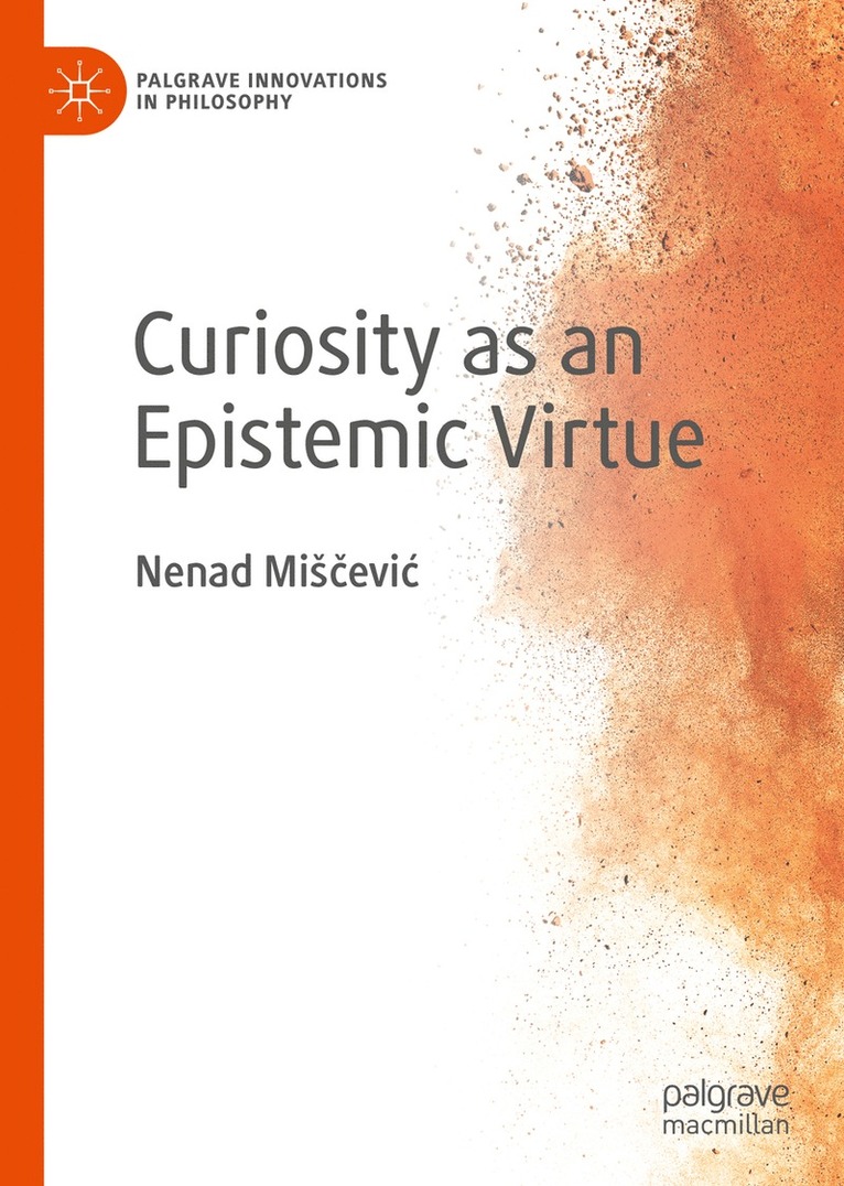 Nenad Miščević, Nenad Miscevic, Nenad Mis&#269;evic, Nenad Micevic, Nenad Mi¿¿evi¿ - Curiosity as an Epistemic Virtue, Inbunden