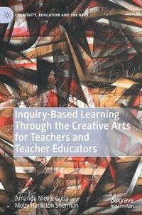 bokomslag Inquiry-Based Learning Through the Creative Arts for Teachers and Teacher Educators