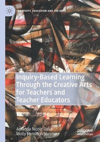 bokomslag Inquiry-Based Learning Through the Creative Arts for Teachers and Teacher Educators