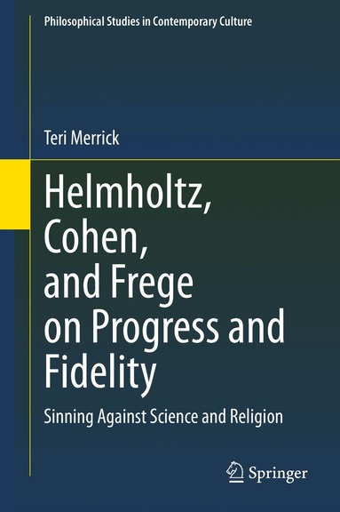 Teri Merrick - Helmholtz, Cohen, and Frege on Progress and Fidelity, Inbunden