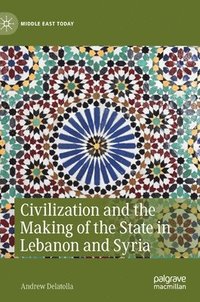 bokomslag Civilization and the Making of the State in Lebanon and Syria