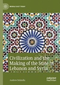 bokomslag Civilization and the Making of the State in Lebanon and Syria