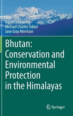Ugyen Tshewang, Michael Charles Tobias, Jane Gray Morrison - Bhutan: Conservation and Environmental Protection in the Himalayas, Inbunden