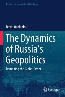 bokomslag The Dynamics of Russias Geopolitics