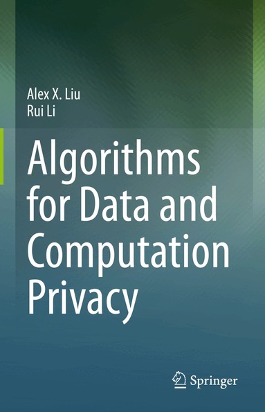 Alex X. Liu, Rui Li - Algorithms for Data and Computation Privacy, Häftad