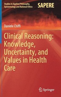 bokomslag Clinical Reasoning: Knowledge, Uncertainty, and Values in Health Care