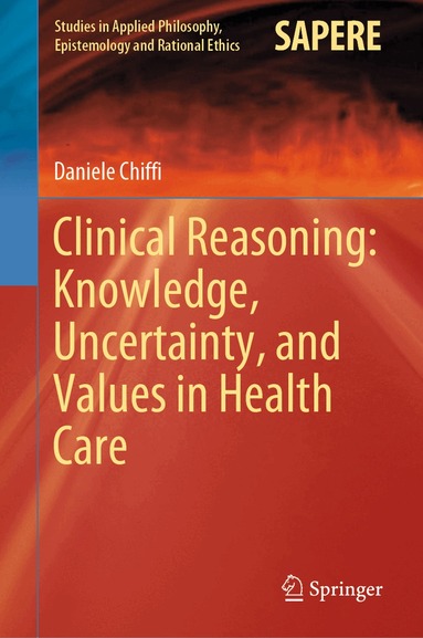Daniele Chiffi - Clinical Reasoning: Knowledge, Uncertainty, and Values in Health Care, Inbunden