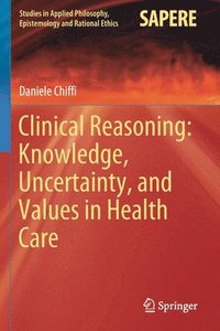 bokomslag Clinical Reasoning: Knowledge, Uncertainty, and Values in Health Care