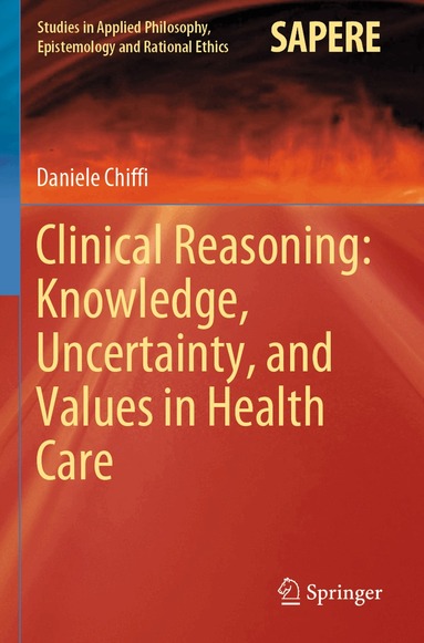 Daniele Chiffi - Clinical Reasoning: Knowledge, Uncertainty, and Values in Health Care, Häftad