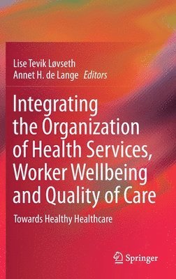 bokomslag Integrating the Organization of Health Services, Worker Wellbeing and Quality of Care