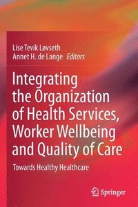 bokomslag Integrating the Organization of Health Services, Worker Wellbeing and Quality of Care