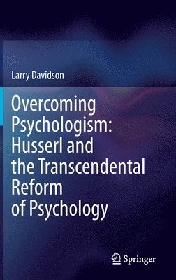 Overcoming Psychologism: Husserl and the Transcendental Reform of Psychology 1